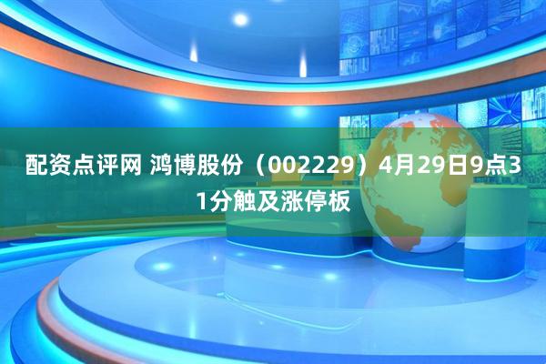 配资点评网 鸿博股份（002229）4月29日9点31分触及涨停板